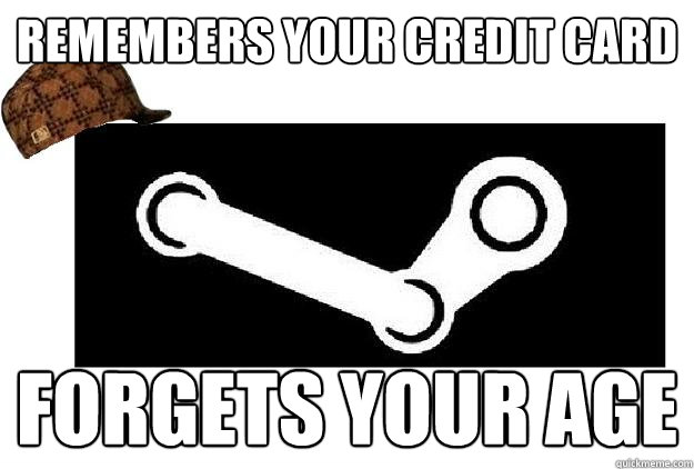 REMEMBERS your credit card forgets your age  Scumbag Steam