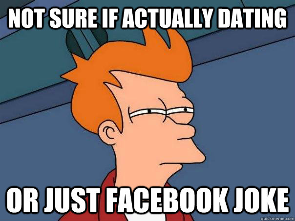 Not sure if actually dating Or just facebook joke  Futurama Fry