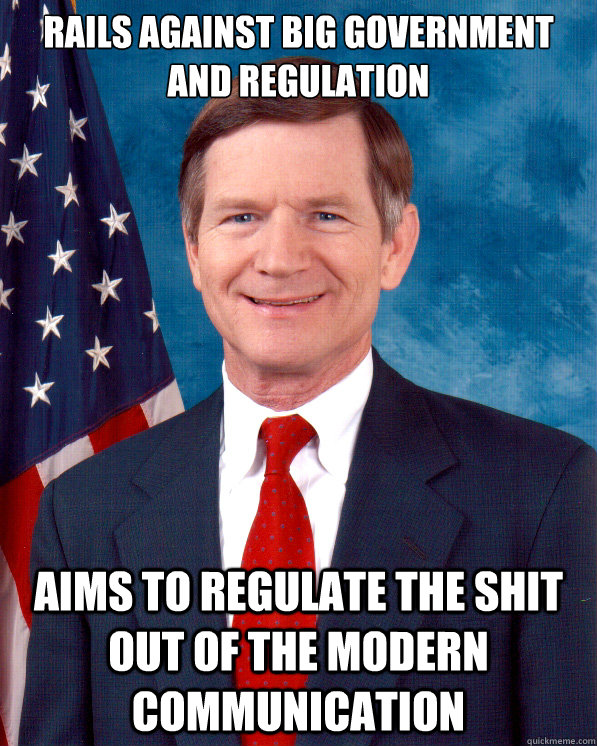 Rails against big government and regulation  aims to regulate the shit out of the modern communication  Scumbag Lamar Smith