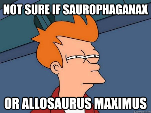 Not sure if Saurophaganax Or Allosaurus maximus  Futurama Fry