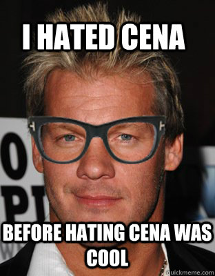 I hated cena  Before hating cena was cool - I hated cena  Before hating cena was cool  Hipster Jericho