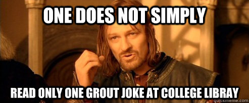 One does not simply read only one grout joke at college libray  One Does Not Simply