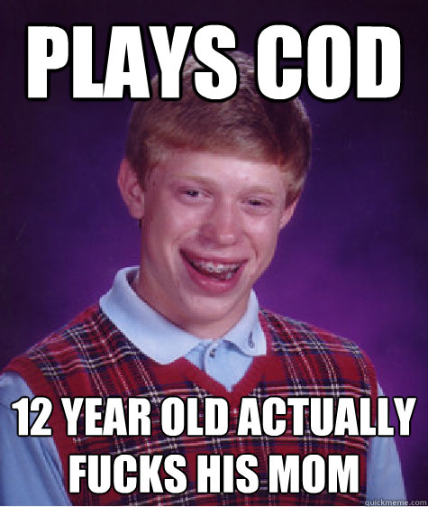 Plays COD 12 year old actually fucks his mom  Bad Luck Brian