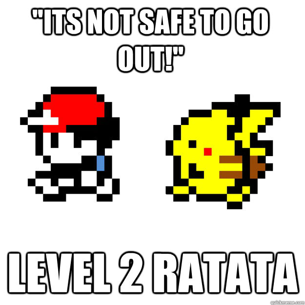 ''its not safe to go out!'' level 2 ratata  Pokemon Logic