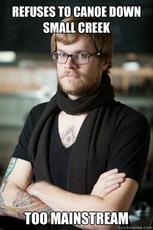 refuses to canoe down small creek too mainstream  Hipster Barista