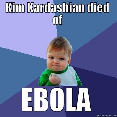 KIM KARDASHIAN DIED OF EBOLA Success Kid