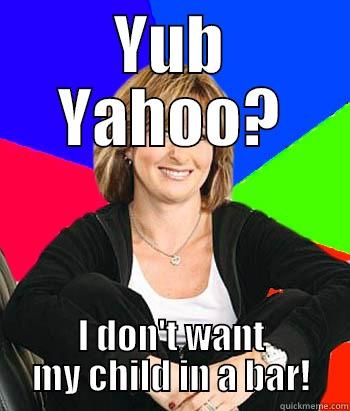 YUB YAHOO? I DON'T WANT MY CHILD IN A BAR! Sheltering Suburban Mom