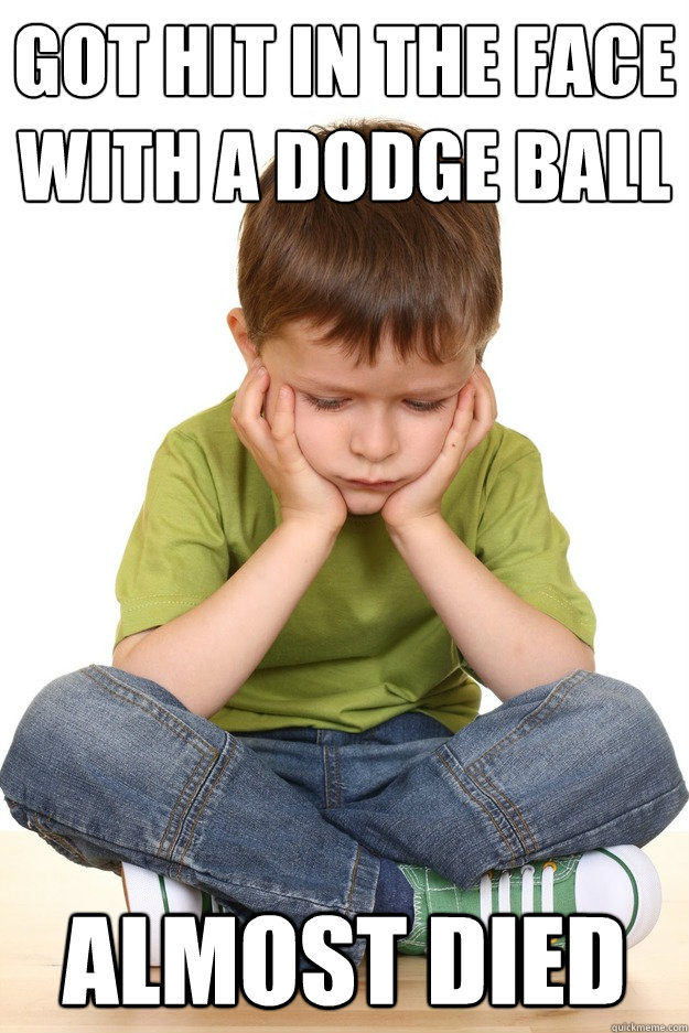 Got hit in the face with a dodge ball almost died  - Got hit in the face with a dodge ball almost died   First grade problems