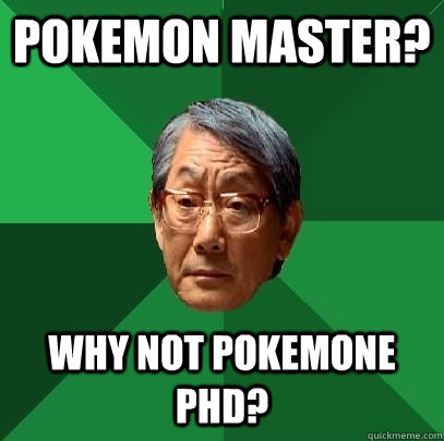 Pokemon Master? Why not Pokemone PHD?  High Expectations Asian Father