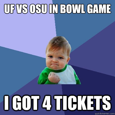 UF vs OSU in Bowl Game I got 4 Tickets  Success Kid