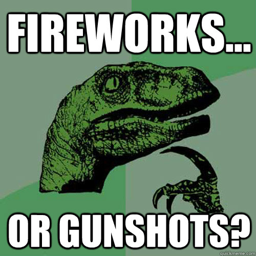 Fireworks... or gunshots?  Philosoraptor