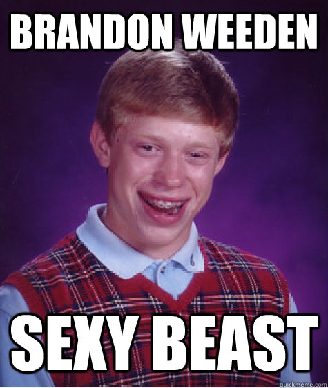 Brandon Weeden  Sexy Beast  Bad Luck Brian