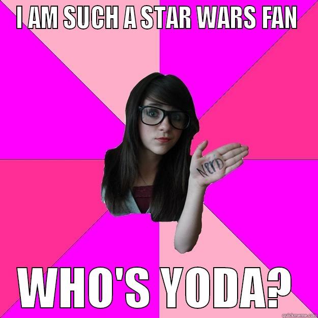 I AM SUCH A STAR WARS FAN WHO'S YODA? Idiot Nerd Girl