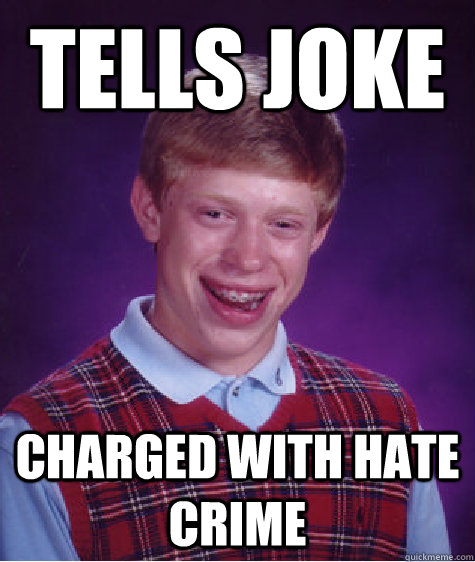 tells joke charged with hate crime  Bad Luck Brian