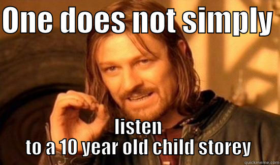 ONE DOES NOT SIMPLY  LISTEN TO A 10 YEAR OLD CHILD STOREY Boromir