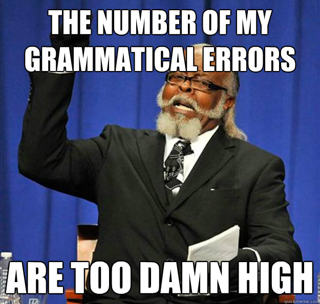 The number of my grammatical errors are too damn high  Jimmy McMillan