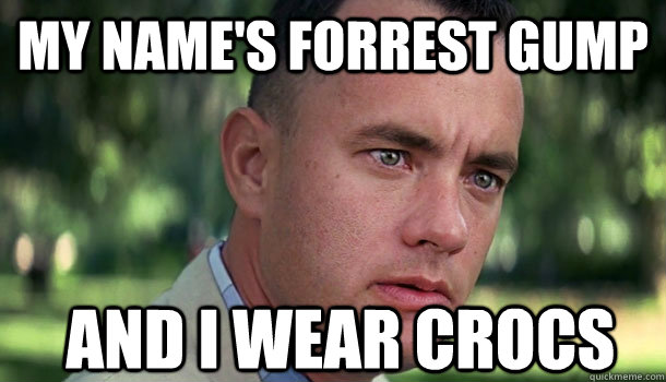 my name's forrest gump and i wear crocs  Offensive Forrest Gump