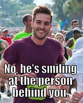 Behind you  -  NO, HE'S SMILING AT THE PERSON BEHIND YOU. Ridiculously photogenic guy