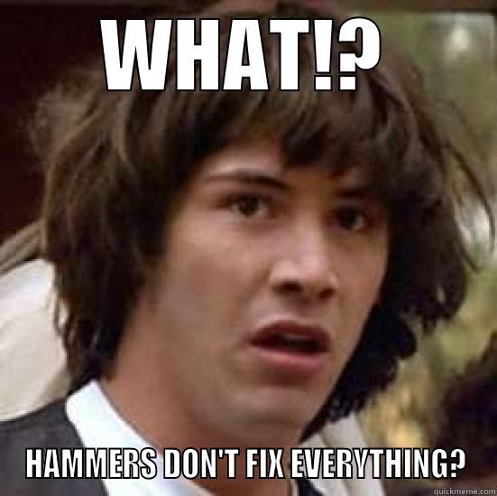 WHAT!? HAMMERS DON'T FIX EVERYTHING? conspiracy keanu