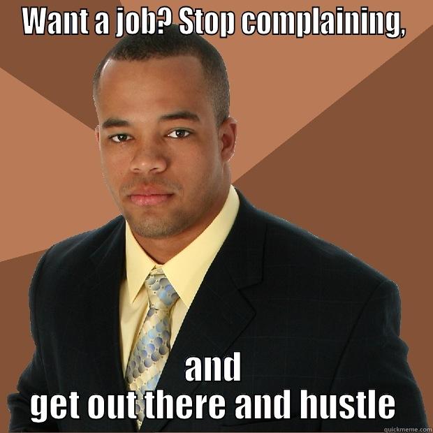 WANT A JOB? STOP COMPLAINING, AND GET OUT THERE AND HUSTLE Successful Black Man