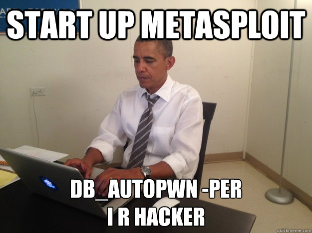 start up metasploit db_autopwn -per
i r hacker  President AMA