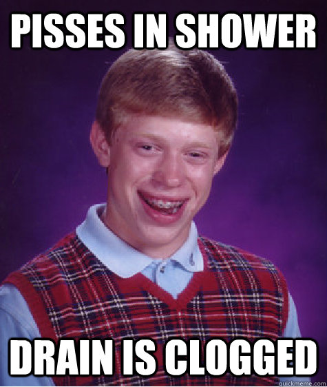 Pisses in shower Drain Is Clogged  Bad Luck Brian