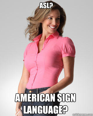 ASL? American Sign Language? - ASL? American Sign Language?  Oblivious Suburban Mom