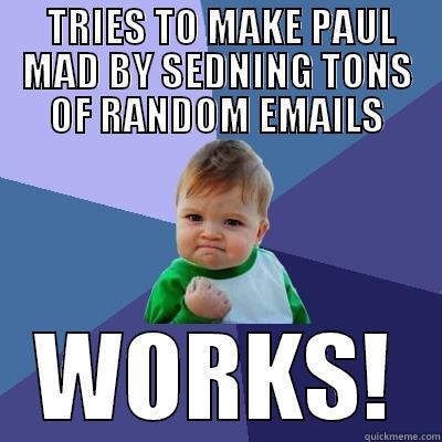  TRIES TO MAKE PAUL MAD BY SEDNING TONS OF RANDOM EMAILS WORKS! Success Kid