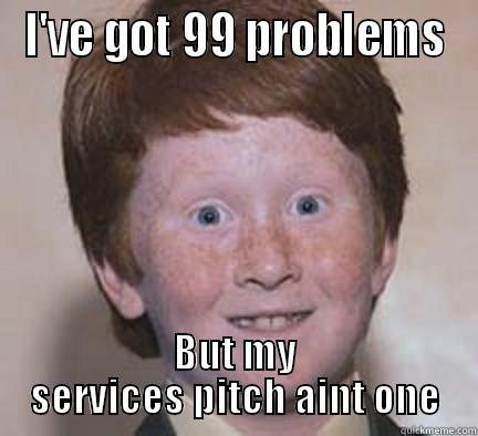 Overconfident Ginger Services Kid - I'VE GOT 99 PROBLEMS BUT MY SERVICES PITCH AINT ONE Over Confident Ginger