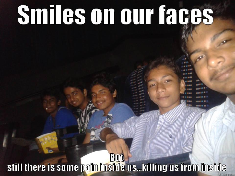 SMILES ON OUR FACES BUT STILL THERE IS SOME PAIN INSIDE US...KILLING US FROM INSIDE Misc