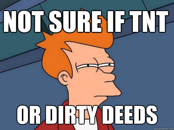 Not sure if TNT or dirty deeds  Futurama Fry