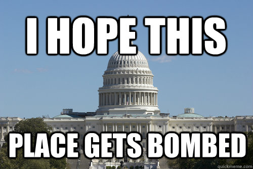 i HOPE THIS PLACE GETS BOMBED  Scumbag Congress