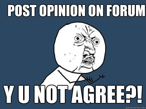 Post opinion on forum Y U NOT AGREE?!   Y U No