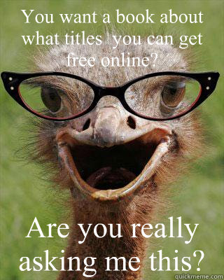 You want a book about what titles  you can get free online?  Are you really asking me this?  Judgmental Bookseller Ostrich