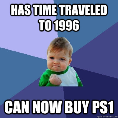 has time traveled to 1996 can now buy ps1  Success Kid