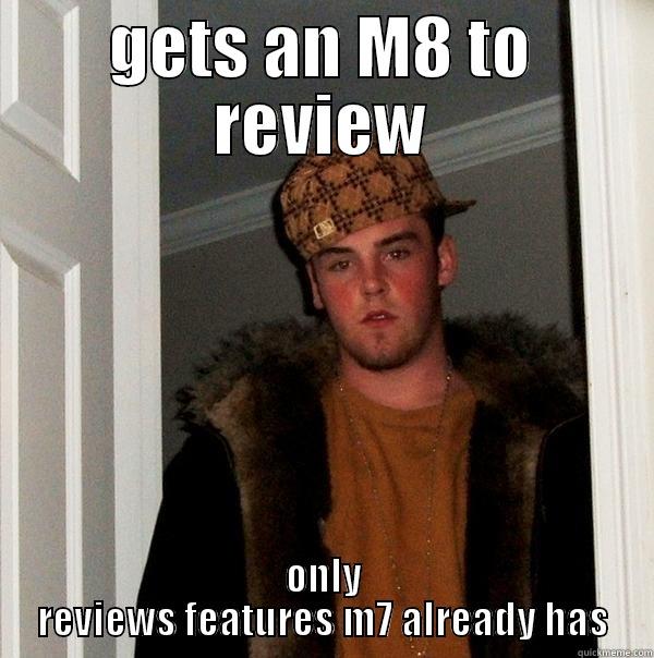 GETS AN M8 TO REVIEW ONLY REVIEWS FEATURES M7 ALREADY HAS Scumbag Steve