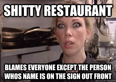 shitty restaurant blames everyone except the person whos name is on the sign out front - shitty restaurant blames everyone except the person whos name is on the sign out front  Crazy Amy