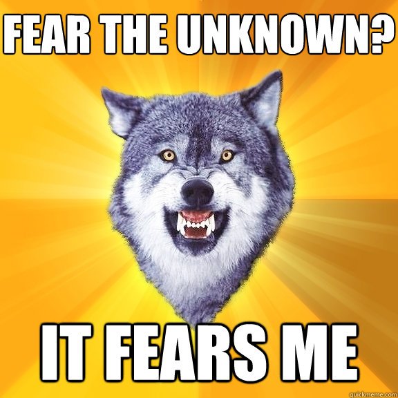 fear the unknown? it fears me  Courage Wolf