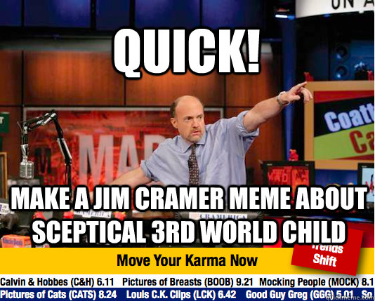 QUICK! Make a jim cramer meme about sceptical 3RD WORLD CHILD  Mad Karma with Jim Cramer