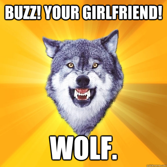 BUZZ! Your Girlfriend!  wolf.   Courage Wolf