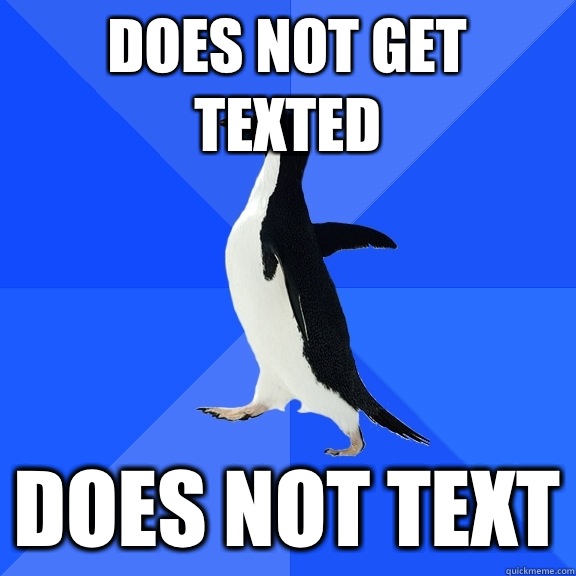 Does not get texted Does not text  Socially Awkward Penguin