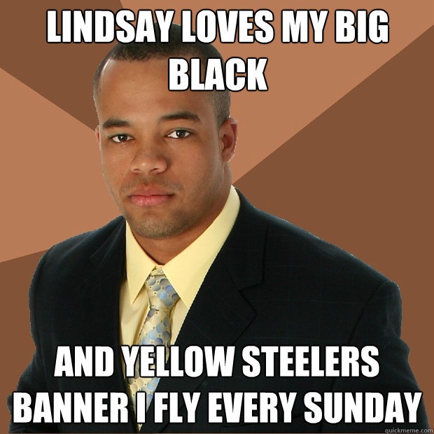 Lindsay Loves my big black  and yellow steelers banner i fly every sunday  Successful Black Man