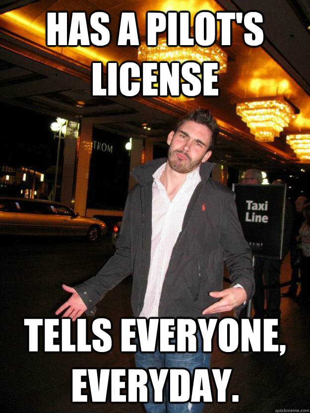 Has a pilot's license tells everyone, everyday. - Has a pilot's license tells everyone, everyday.  Prick Pilot Peter