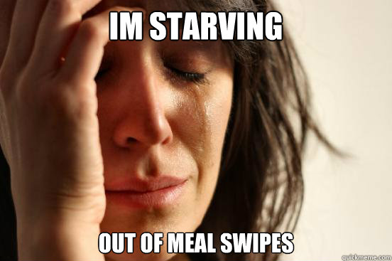 Im starving out of meal swipes  First World Problems