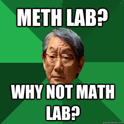 Meth Lab? Why not Math Lab?   High Expectations Asian Father