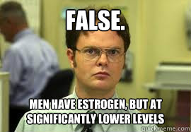 false. Men have estrogen, but at significantly lower levels - false. Men have estrogen, but at significantly lower levels  Dwight False