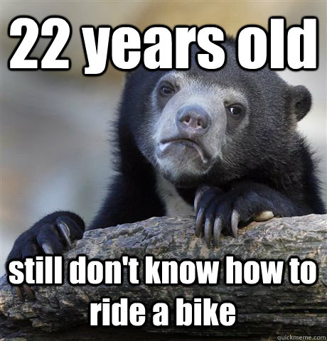 22 years old still don't know how to ride a bike  Confession Bear