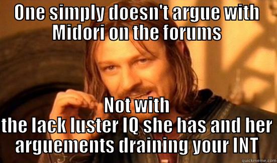 ONE SIMPLY DOESN'T ARGUE WITH MIDORI ON THE FORUMS NOT WITH THE LACK LUSTER IQ SHE HAS AND HER ARGUEMENTS DRAINING YOUR INT Boromir