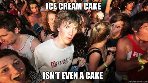 Ice cream cake Isn't even a cake  Sudden Clarity Clarence