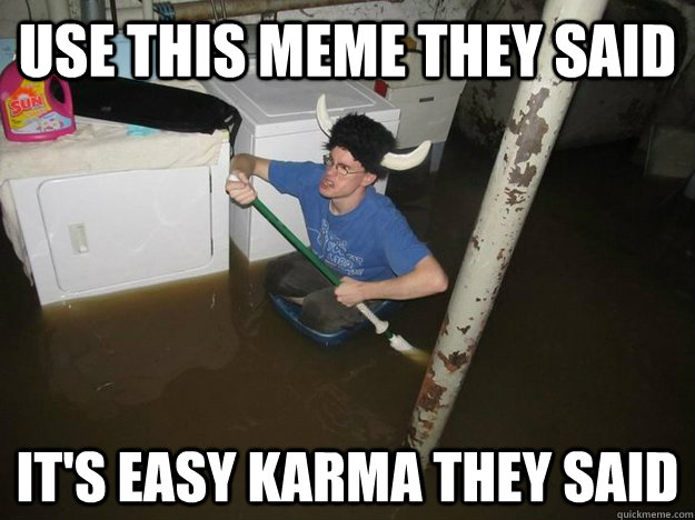 use this meme they said it's easy karma they said - use this meme they said it's easy karma they said  Do the laundry they said